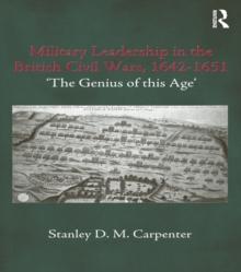 Military Leadership in the British Civil Wars, 1642-1651 : 'The Genius of this Age'