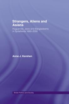 Strangers, Aliens and Asians : Huguenots, Jews and Bangladeshis in Spitalfields 1666-2000