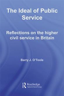 The Ideal of Public Service : Reflections on the Higher Civil Service in Britain