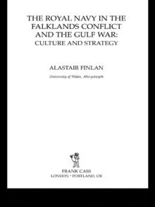 The Royal Navy in the Falklands Conflict and the Gulf War : Culture and Strategy