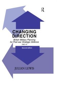 Changing Direction : British Military Planning for Post-war Strategic Defence, 1942-47