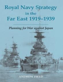 Royal Navy Strategy in the Far East 1919-1939 : Planning for War Against Japan