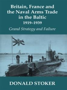 Britain, France and the Naval Arms Trade in the Baltic, 1919 -1939 : Grand Strategy and Failure