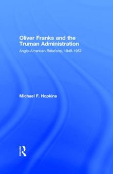 Oliver Franks and the Truman Administration : Anglo-American Relations, 1948-1952