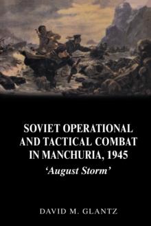 Soviet Operational and Tactical Combat in Manchuria, 1945 : 'August Storm'