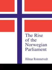 The Rise of the Norwegian Parliament : Studies in Norwegian Parliamentary Government