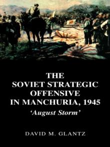 The Soviet Strategic Offensive in Manchuria, 1945 : 'August Storm'