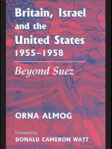 Britain, Israel and the United States, 1955-1958 : Beyond Suez