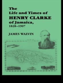 The Life and Times of Henry Clarke of Jamaica, 1828-1907