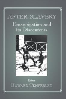 After Slavery : Emancipation and its Discontents