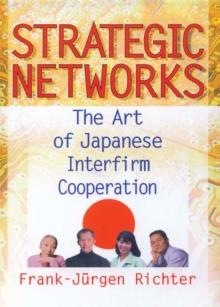 Strategic Networks : The Art of Japanese Interfirm Cooperation