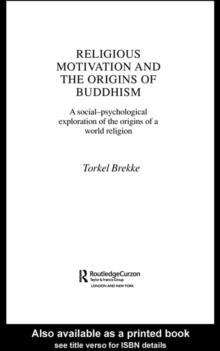 Religious Motivation and the Origins of Buddhism : A Social-Psychological Exploration of the Origins of a World Religion