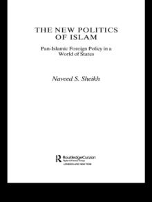 The New Politics of Islam : Pan-Islamic Foreign Policy in a World of States