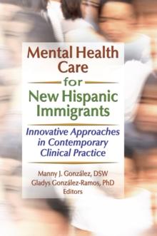 Mental Health Care for New Hispanic Immigrants : Innovative Approaches in Contemporary Clinical Practice