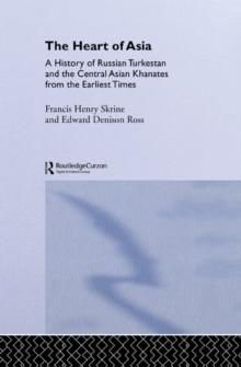 The Heart of Asia : A History of Russian Turkestan and the Central Asian Khanates from the Earliest Times