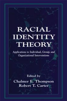 Racial Identity Theory : Applications to Individual, Group, and Organizational Interventions