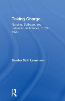 Taking Charge : Nursing, Suffrage, and Feminism in America, 1873-1920