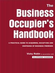 The Business Occupier's Handbook : A Practical guide to acquiring, occupying and disposing of business premises