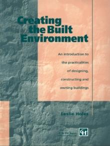 Creating the Built Environment : The Practicalities of Designing, Constructing and Owning Buildings