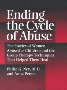 Ending The Cycle Of Abuse : The Stories Of Women Abused As Children & The Group Therapy Techniques That Helped Them Heal