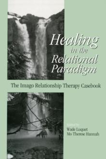 Healing in the Relational Paradigm : The Imago Relationship Therapy Casebook