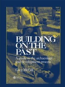 Building on the Past : A Guide to the Archaeology and Development Process