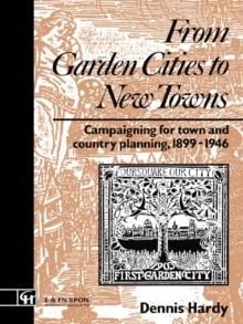 From Garden Cities to New Towns : Campaigning for Town and Country Planning 1899-1946