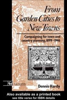 From Garden Cities to New Towns : Campaigning for Town and Country Planning 1899-1946