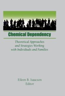 Chemical Dependency : Theoretical Approaches and Strategies Working with Individuals and Families