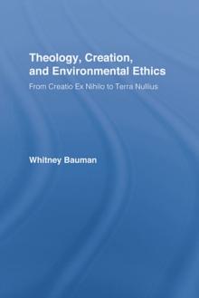 Theology, Creation, and Environmental Ethics : From Creatio Ex Nihilo to Terra Nullius