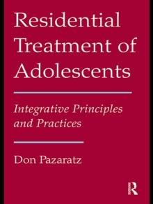 Residential Treatment of Adolescents : Integrative Principles and Practices