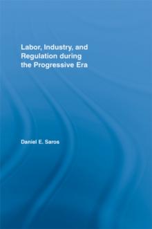 Labor, Industry, and Regulation during the Progressive Era