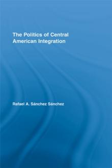 The Politics of Central American Integration