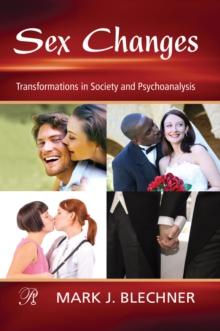 Sex Changes : Transformations in Society and Psychoanalysis