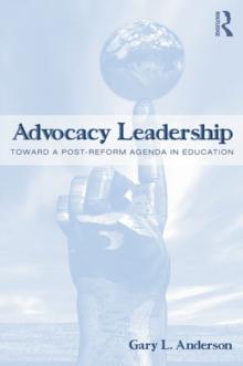 Advocacy Leadership : Toward a Post-Reform Agenda in Education