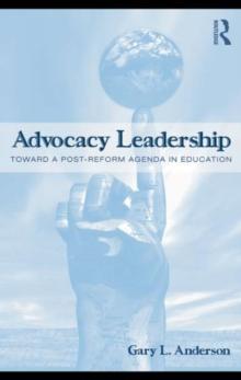 Advocacy Leadership : Toward a Post-Reform Agenda in Education