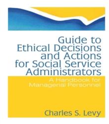 Guide to Ethical Decisions and Actions for Social Service Administrators : A Handbook for Managerial Personnel