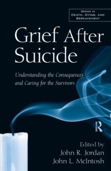 Grief After Suicide : Understanding the Consequences and Caring for the Survivors