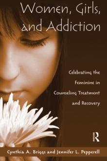 Women, Girls, and Addiction : Celebrating the Feminine in Counseling Treatment and Recovery