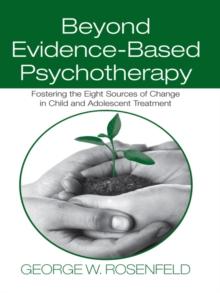 Beyond Evidence-Based Psychotherapy : Fostering the Eight Sources of Change in Child and Adolescent Treatment