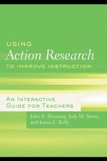 Using Action Research to Improve Instruction : An Interactive Guide for Teachers