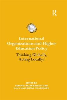 International Organizations and Higher Education Policy : Thinking Globally, Acting Locally?