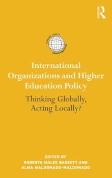 International Organizations and Higher Education Policy : Thinking Globally, Acting Locally?