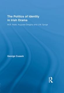 The Politics of Identity in Irish Drama : W.B. Yeats, Augusta Gregory and J.M. Synge