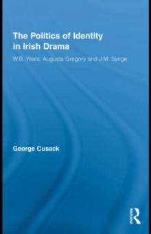 The Politics of Identity in Irish Drama : W.B. Yeats, Augusta Gregory and J.M. Synge