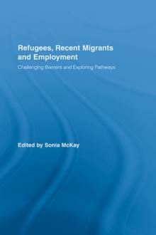 Refugees, Recent Migrants and Employment : Challenging Barriers and Exploring Pathways