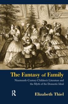 The Fantasy of Family : Nineteenth-Century Children's Literature and the Myth of the Domestic Ideal