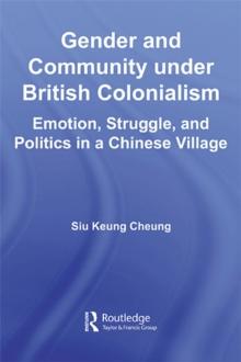 Gender and Community Under British Colonialism : Emotion, Struggle and Politics in a Chinese Village