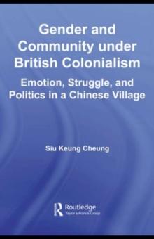 Gender and Community Under British Colonialism : Emotion, Struggle and Politics in a Chinese Village