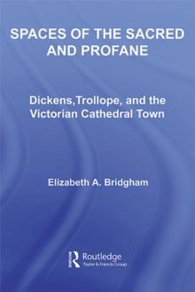 Spaces of the Sacred and Profane : Dickens, Trollope, and the Victorian Cathedral Town